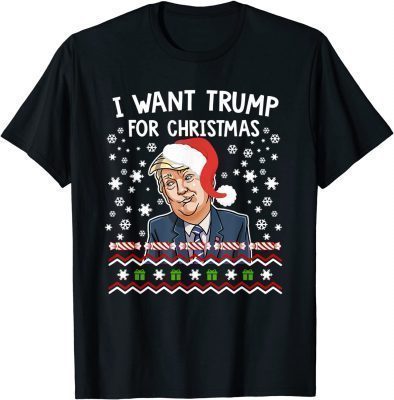 I Want Trump For Christmas Gift Tee Shirts
