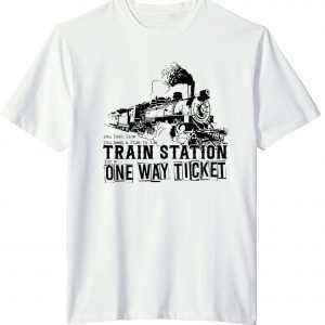 You Look Like You Need A Ride To The Train Station One Way Ticket T-Shirt