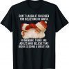 2022 Don't Laugh At Children For Believing In Santa Remember T-Shirt