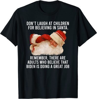 2022 Don't Laugh At Children For Believing In Santa Remember T-Shirt