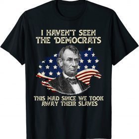 2021 I Haven't Seen The Democrats This Mad, Funny Political Classic T-Shirt