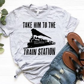 Take Him To The Train Station, Yellowstone Dutton Ranch T-Shirt
