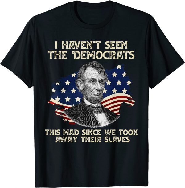 2021 I Haven't Seen The Democrats This Mad, Funny Political Classic T-Shirt