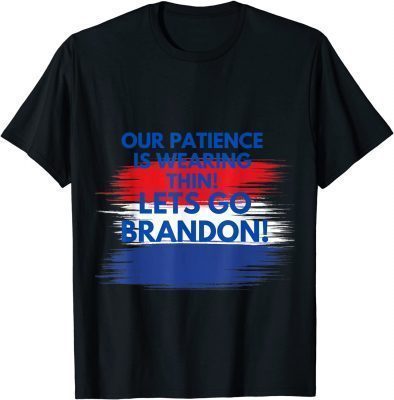 Our Patience Is Wearing Thin Lets GO Brandon Unisex T-Shirt