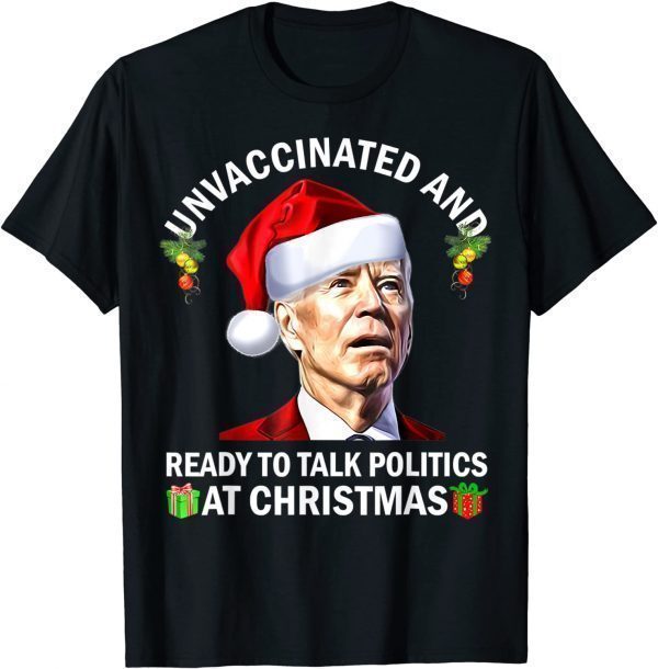 Classic Unvaccinated And Ready To Talk Politics At Christmas Biden T-Shirt