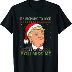 Its Beginning To Look A Lot Like You Miss Me Trump Christmas Funny T-Shirt