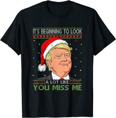 Its Beginning To Look A Lot Like You Miss Me Trump Christmas Funny T-Shirt