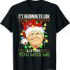 Classic Its Beginning To Look A Lot Like You Miss Me Trump Christmas T-Shirt