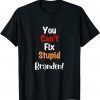Tee Shirts You Can't Fix Stupid Branden Anti Joe Biden Funny Political Funny
