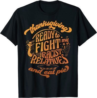 Thanksgiving Fight Racist Relatives & Eat Pie Liberal Unisex T-Shirt