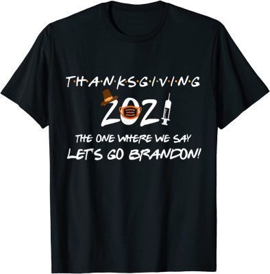 Official Friendsgiving 2021 The One Where We Say Let's Go Trump TShirt