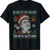 Be Nice To The Teacher Santa Xmas Funny Trump Ugly Christmas T-Shirt