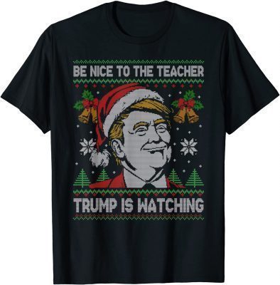 Be Nice To The Teacher Santa Xmas Funny Trump Ugly Christmas T-Shirt