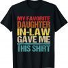 Funny My Favorite Daughter In Law Gave Me This Shirt T-Shirt