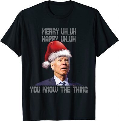 Funny Ugly Christmas Biden Merry Uh Uh You Know The Thing Gift T-Shirt