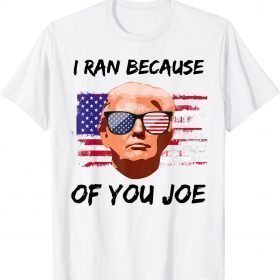 Donald Trump I Ran Because Of You Joe Biden Gift T-Shirt