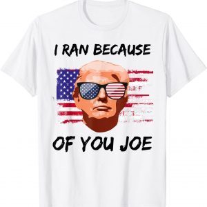 Donald Trump I Ran Because Of You Joe Biden Gift T-Shirt