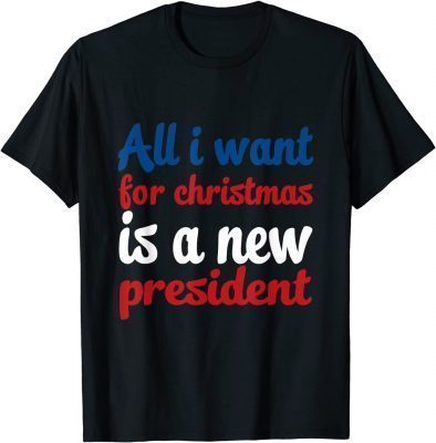 Funny All i want for christmas is a new president Xmas funny tee T-Shirt