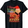 I Shine Brighter Than Rudolph Go Stuff Yourself Tee Shirts