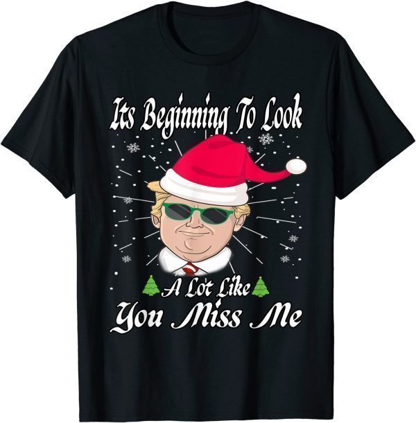 Its Beginning To Look A Lot Like You Miss Me Trump Christmas Unisex T-Shirt