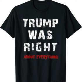 2021 Patriotic Sarcastic Trump Was Right Conservative Distressed T-Shirt