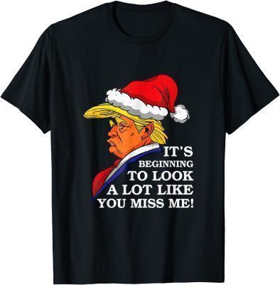 2021 Its Beginning To Look A Lot Like You Miss Me Trump Christmas T-Shirt