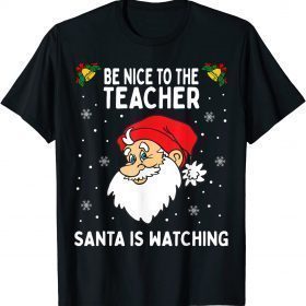 Funny Be Nice To The Teacher Santa Is Watching Christmas T-Shirt