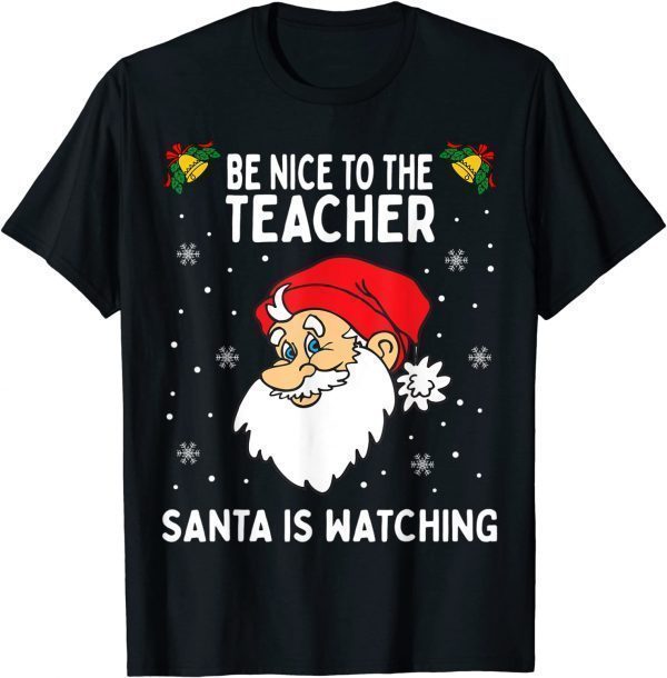 Funny Be Nice To The Teacher Santa Is Watching Christmas T-Shirt