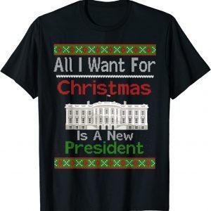 2021 All I Want For Christmas Is A New President Xmas Sweater Unisex TShirt