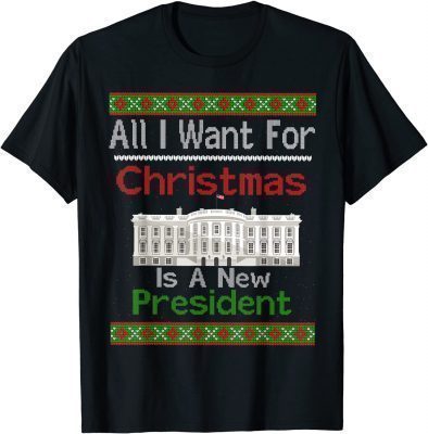 2021 All I Want For Christmas Is A New President Xmas Sweater Unisex TShirt