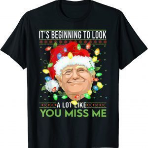 T-Shirt It's Beginning To Look A Lot Like You Miss Me Trump Santa 2022