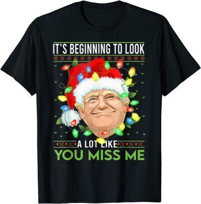 T-Shirt It's Beginning To Look A Lot Like You Miss Me Trump Santa 2022
