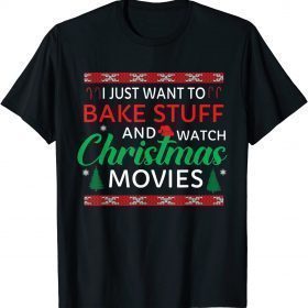 T-Shirt I Just Want to Bake Stuff and Watch Christmas Movies Funny