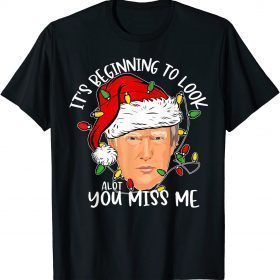 Its Beginning To Look A Lot Like You Miss Me Trump Christmas T-Shirt