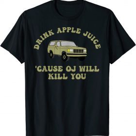 Tee Shirt Drink Apple Juice Cause OJ Will Kill You