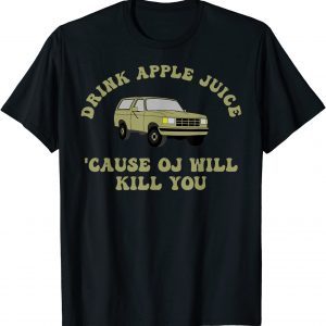 Tee Shirt Drink Apple Juice Cause OJ Will Kill You