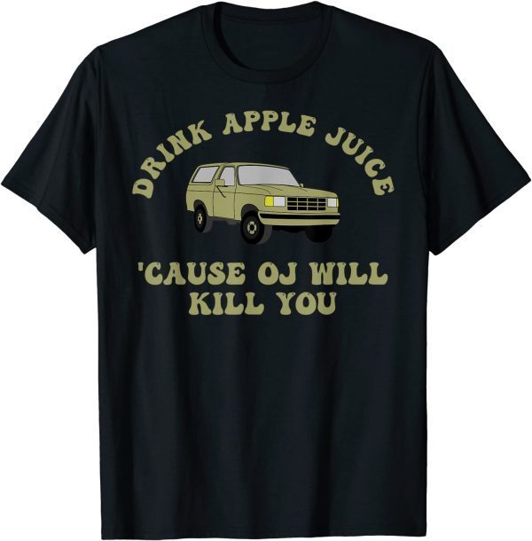 Tee Shirt Drink Apple Juice Cause OJ Will Kill You