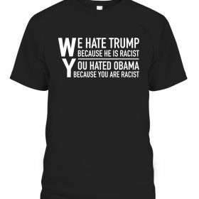 2021 We Hate Trump Because He Is Racist T-Shirt