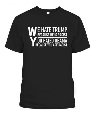 2021 We Hate Trump Because He Is Racist T-Shirt