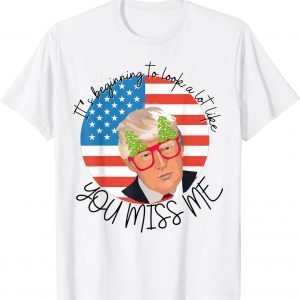 Classic Trump It's Beginning To Look A Lot Like You Miss Me Xmas T-Shirt
