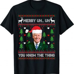 Ugly Christmas Sweater Biden Merry Uh Uh You Know The Thing 2022 T-Shirt