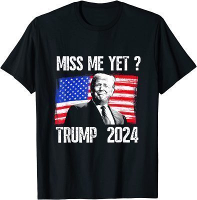 Classic President Donald Trump Miss Me Yet Funny Political 2024 T-Shirt