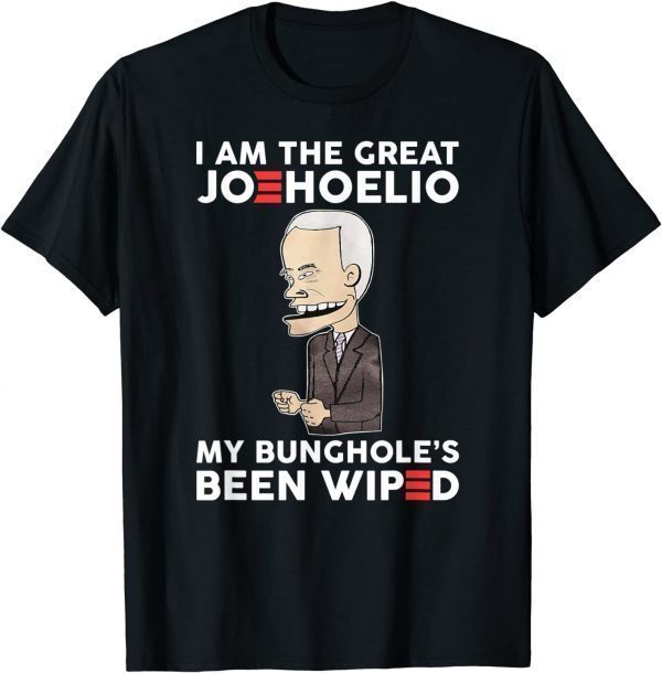 T-Shirt I Am The Great Joehoelio My Bunghole's Been Wiped Funny