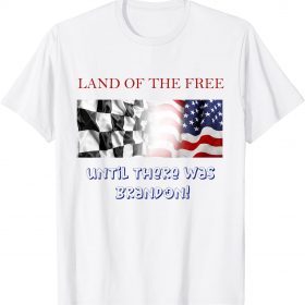 Official Land Of The Free ,Until There Was Brandon! T-Shirt