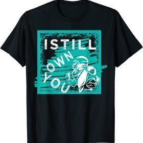 I Still Own You Great American Football Fans TShirt