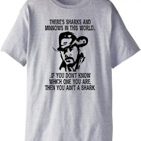 There's Sharks And Minnows In Ihis World, If You Don't Know Which One You Are Then You Ain't A Shark Tee Shirts