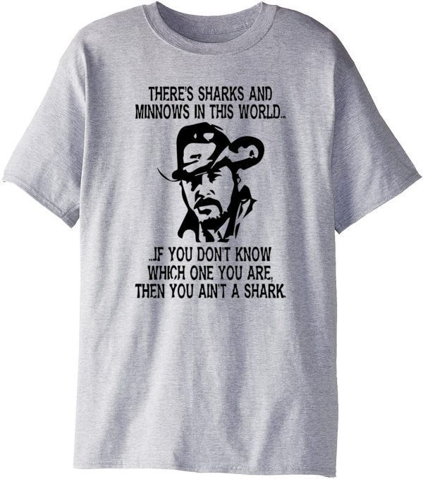 There's Sharks And Minnows In Ihis World, If You Don't Know Which One You Are Then You Ain't A Shark Tee Shirts