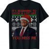 Official Its Beginning To Look A Lot Like You Miss Me Trump Christmas T-Shirt