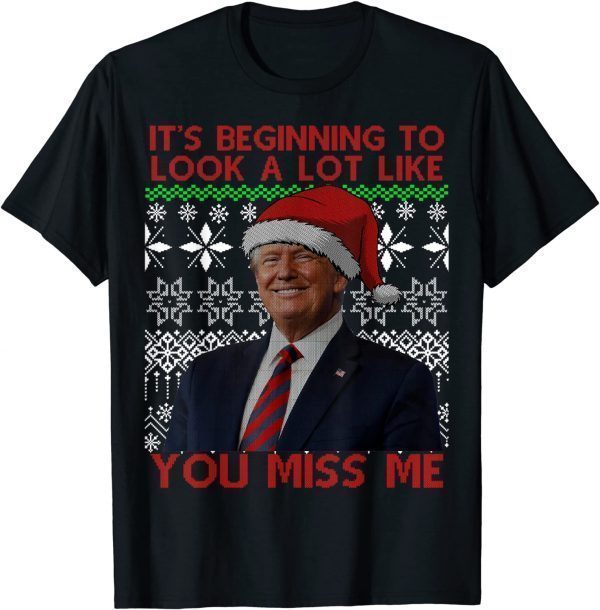 Official Its Beginning To Look A Lot Like You Miss Me Trump Christmas T-Shirt