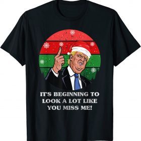 Its Beginning To Look A Lot Like You Miss Me Trump Christmas TShirt